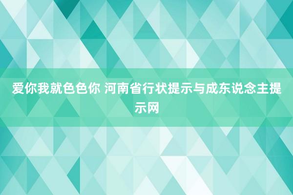 爱你我就色色你 河南省行状提示与成东说念主提示网